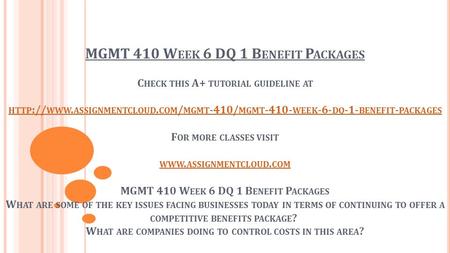 MGMT 410 W EEK 6 DQ 1 B ENEFIT P ACKAGES C HECK THIS A+ TUTORIAL GUIDELINE AT HTTP :// WWW. ASSIGNMENTCLOUD. COM / MGMT -410/ MGMT WEEK -6- DQ -1-