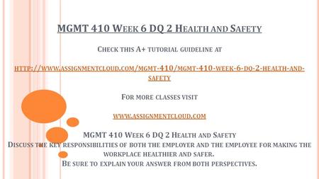 MGMT 410 W EEK 6 DQ 2 H EALTH AND S AFETY C HECK THIS A+ TUTORIAL GUIDELINE AT HTTP :// WWW. ASSIGNMENTCLOUD. COM / MGMT -410/ MGMT WEEK -6- DQ -2-