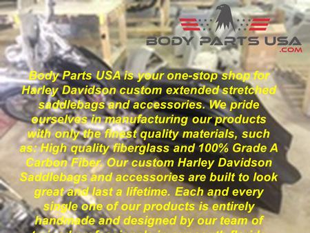 Body Parts USA is your one-stop shop for Harley Davidson custom extended stretched saddlebags and accessories. We pride ourselves in manufacturing our.