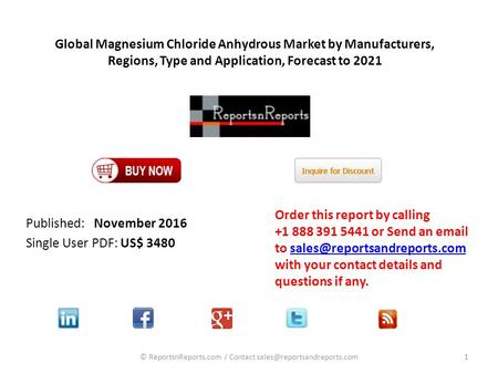 Global Magnesium Chloride Anhydrous Market by Manufacturers, Regions, Type and Application, Forecast to 2021 Published: November 2016 Single User PDF: