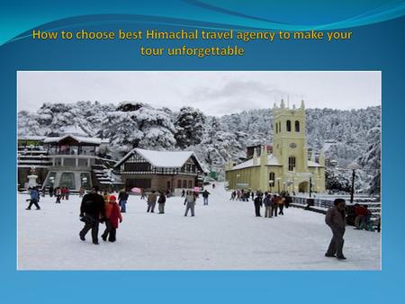 How to choose best Himachal travel agency to make your tour unforgettable