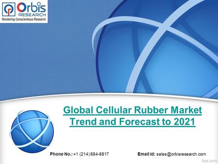 Global Cellular Rubber Market Trend and Forecast to 2021 Phone No.: +1 (214) id: