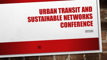 URBAN TRANSIT AND SUSTAINABLE NETWORKS CONFERENCE (UTSN)