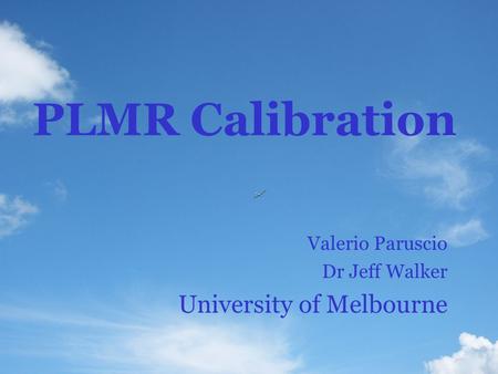 PLMR Calibration Valerio Paruscio Dr Jeff Walker University of Melbourne.