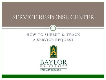 HOW TO SUBMIT & TRACK A SERVICE REQUEST SERVICE RESPONSE CENTER.