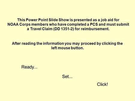 This Power Point Slide Show is presented as a job aid for NOAA Corps members who have completed a PCS and must submit a Travel Claim (DD 1351-2) for reimbursement.