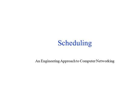 Scheduling An Engineering Approach to Computer Networking.