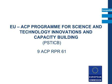 EU – ACP PROGRAMME FOR SCIENCE AND TECHNOLOGY INNOVATIONS AND CAPACITY BUILDING (PSTICB) 9 ACP RPR 61.