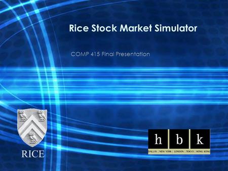 Rice Stock Market Simulator COMP 415 Final Presentation RICE.