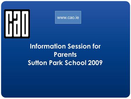 Information Session for Parents Sutton Park School 2009 www.cao.ie.