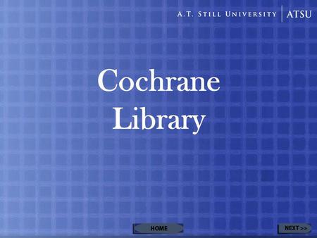 Cochrane Library. Table of Contents Review of Prior Lessons: Evidence Pyramid Using the Cochrane Library –Purpose of the Cochrane LibraryPurpose of the.