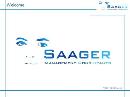 Welcome PM/CS - ADHOC-e-engll. bi-tuned-ADHOC Examples Saager Management Consultants Karlstraße 5 a D-30890 Barsinghausen Tel.: +49 (0)5105 / 77 33 909.