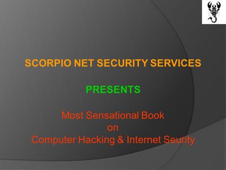 SCORPIO NET SECURITY SERVICES PRESENTS Most Sensational Book on Computer Hacking & Internet Seurity.