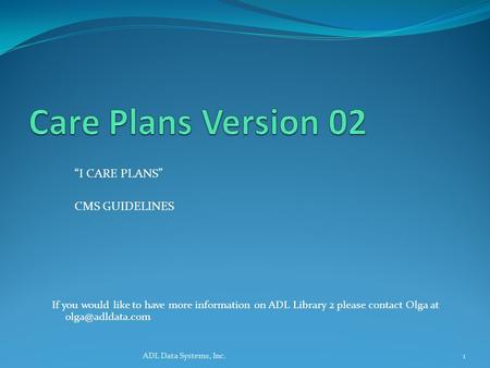 If you would like to have more information on ADL Library 2 please contact Olga at ADL Data Systems, Inc.1 I CARE PLANS CMS GUIDELINES.