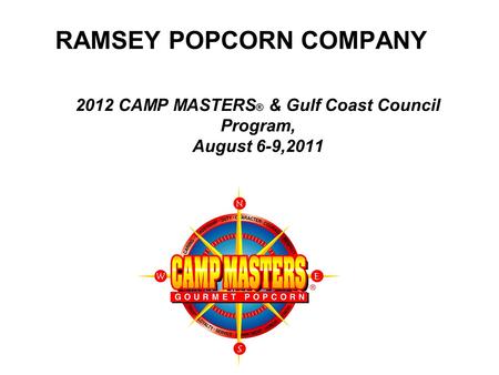 2012 CAMP MASTERS ® & Gulf Coast Council Program, August 6-9,2011 RAMSEY POPCORN COMPANY.