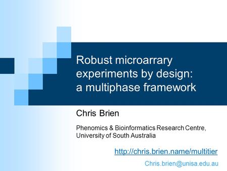 Robust microarrary experiments by design: a multiphase framework Chris Brien Phenomics & Bioinformatics Research Centre, University of South Australia.