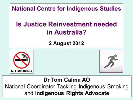 National Centre for Indigenous Studies Is Justice Reinvestment needed in Australia? 2 August 2012 Dr Tom Calma AO National Coordinator Tackling Indigenous.