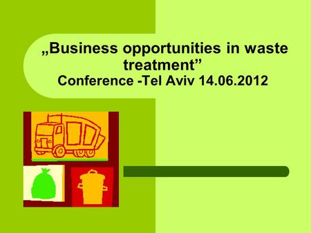 Business opportunities in waste treatment Conference -Tel Aviv 14.06.2012.