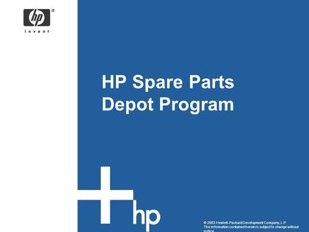 © 2003 Hewlett-Packard Development Company, L.P. The information contained herein is subject to change without notice HP Spare Parts Depot Program.