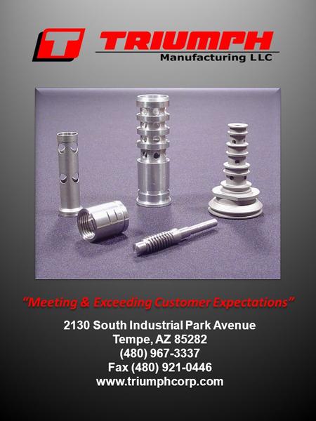 Meeting & Exceeding Customer Expectations 2130 South Industrial Park Avenue Tempe, AZ 85282 (480) 967-3337 Fax (480) 921-0446 www.triumphcorp.com.