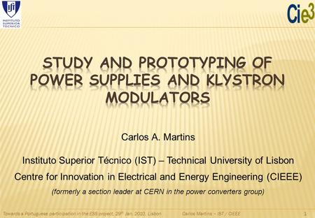 Towards a Portuguese participation in the ESS project, 29 th Jan. 2010, Lisbon Carlos Martins – IST / CIEEE1 Carlos A. Martins Instituto Superior Técnico.