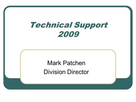 Technical Support 2009 Mark Patchen Division Director.