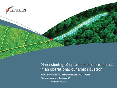 © Systecon AB 2010 Dimensioning of optimal spare parts stock in an operational dynamic situation Case: Swedish airforce reconnaissance POD (SPK39) Younes.