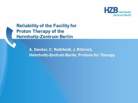 A. Denker, C. Rethfeldt, J. Röhrich, Helmholtz-Zentrum Berlin, Protons for Therapy Reliability of the Facility for Proton Therapy of the Helmholtz-Zentrum.