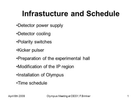 April 6th 2009Olympus Meeting at DESY, F.Brinker1 Detector power supply Detector cooling Polarity switches Kicker pulser Preparation of the experimental.