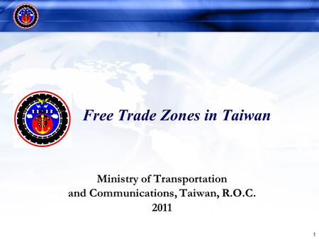 1 Free Trade Zones in Taiwan Ministry of Transportation and Communications, Taiwan, R.O.C. 2011.