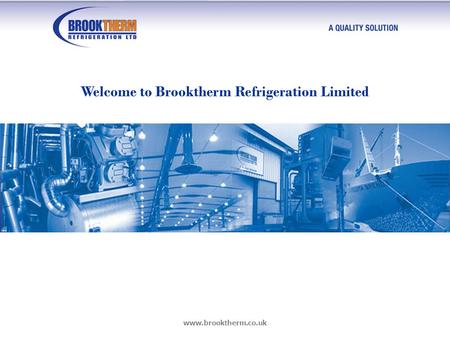 Www.brooktherm.co.uk Welcome to Brooktherm Refrigeration Limited.