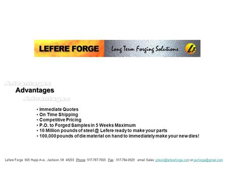 Immediate Quotes On Time Shipping Competitive Pricing P.O. to Forged Samples in 5 Weeks Maximum 10 Million pounds of Lefere ready to make your.