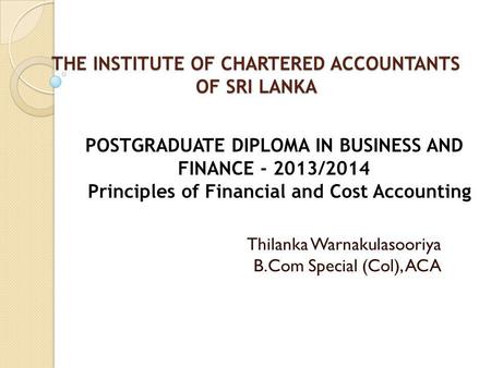 THE INSTITUTE OF CHARTERED ACCOUNTANTS OF SRI LANKA THE INSTITUTE OF CHARTERED ACCOUNTANTS OF SRI LANKA Thilanka Warnakulasooriya B.Com Special (Col),