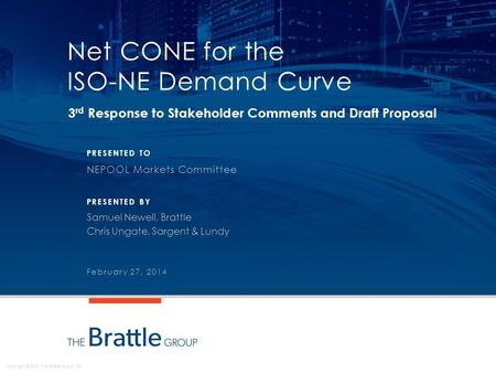 Copyright © 2013 The Brattle Group, Inc. PRESENTED TO PRESENTED BY Net CONE for the ISO-NE Demand Curve 3 rd Response to Stakeholder Comments and Draft.