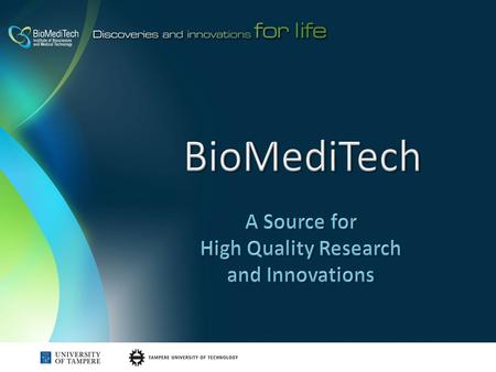 BioMediTech Over 250 scientists in world-class basic and translational research Tissue engineering and stem cell technology Biomaterials Sensor and actuator.