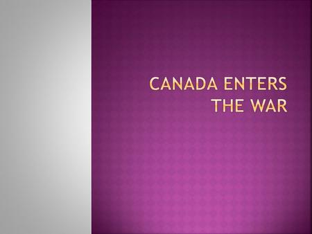 When Britain declared war on August 4 th, 1914, Canada and the rest of the British Empire were automatically at war too. Canada did not yet have control.