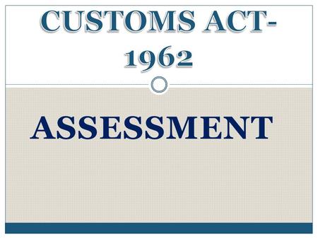 CUSTOMS ACT- 1962 ASSESSMENT.