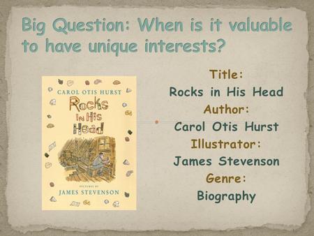 Title: Rocks in His Head Author: Carol Otis Hurst Illustrator: James Stevenson Genre: Biography.