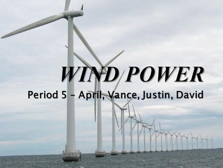 Period 5 – April, Vance, Justin, David. Man has been using this method for at least 5,500 years now. Professor James Blyth started wind power experiments.