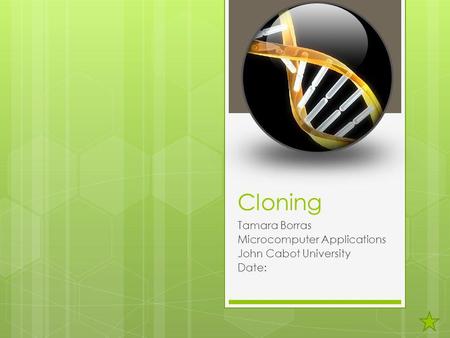 Cloning Tamara Borras Microcomputer Applications John Cabot University Date: