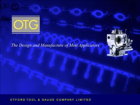 O T F O R D T O O L & G A U G E C O M P A N Y L I M I T E D The Design and Manufacture of Mini Applicators O T F O R D T O O L & G A U G E C O M P A N.