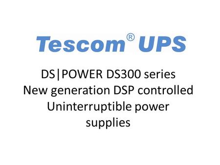 DS|POWER DS300 series New generation DSP controlled Uninterruptible power supplies.