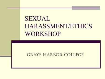 SEXUAL HARASSMENT/ETHICS WORKSHOP