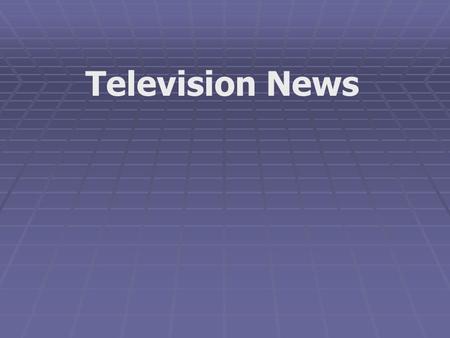 Television News. Most Popular News News SourcePercentage Local TV News65.5% Local Newspaper28.4% National Network TV News 28.3% Local Radio News Programs.