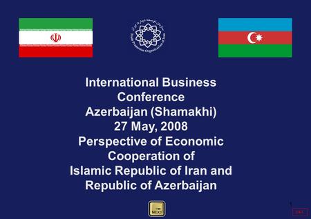 1 International Business Conference Azerbaijan (Shamakhi) 27 May, 2008 Perspective of Economic Cooperation of Islamic Republic of Iran and Republic of.