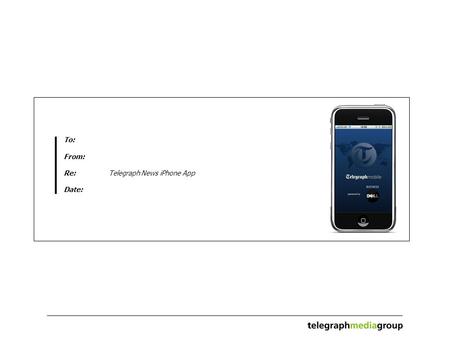 To: From: Re: Telegraph News iPhone App Date:. Telegraph News App – iPhone The Telegraph News app has already been downloaded from the Apple app store.