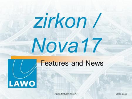 2006-09-08zirkon features 2.6 / 2.7 zirkon / Nova17 Features and News.