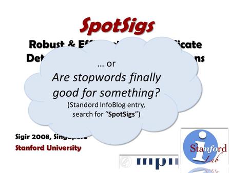 SpotSigs Robust & Efficient Near Duplicate Detection in Large Web Collections Martin Theobald Jonathan Siddharth Andreas Paepcke Sigir 2008, Singapore.