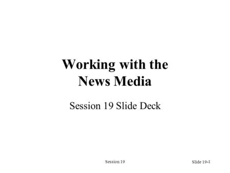 Session 191 Working with the News Media Session 19 Slide Deck Slide 19-