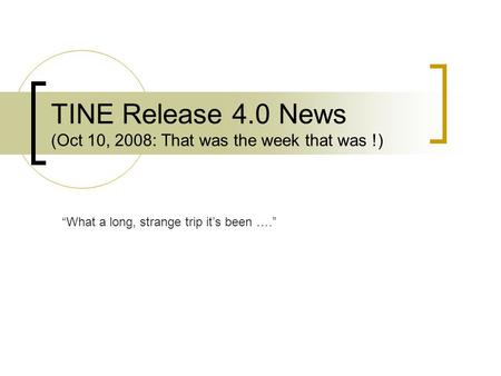 TINE Release 4.0 News (Oct 10, 2008: That was the week that was !) What a long, strange trip its been ….